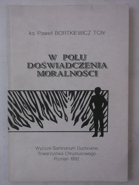 Bortkiewicz Paweł - W polu doświadczenia moralności
