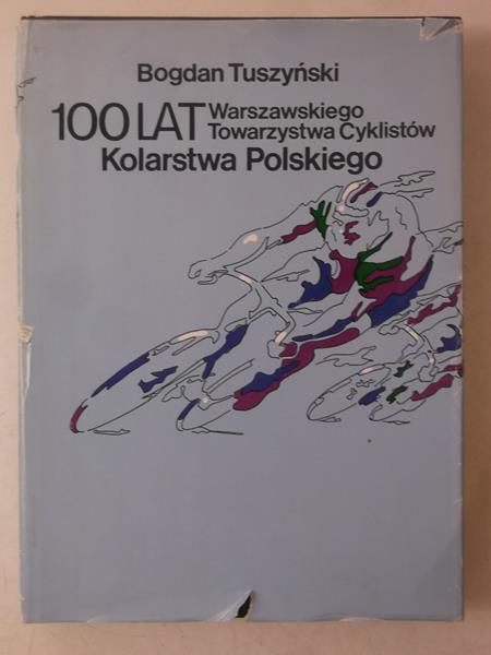 Tuszyński Bogdan - 100 lat Warszawskiego Towarzystwa Cyklistów Kolarstwa Polskiego