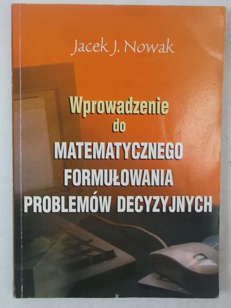 Nowak Jacek J. - Wprowadzenie do matematycznego formułowania problemów decyzyjnych