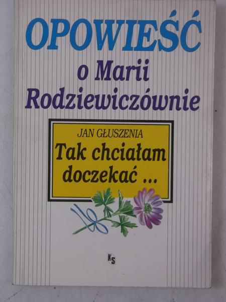 Głuszenia Jan - Tak chciałam doczekać - opowieść o Marii Rodziewiczównie