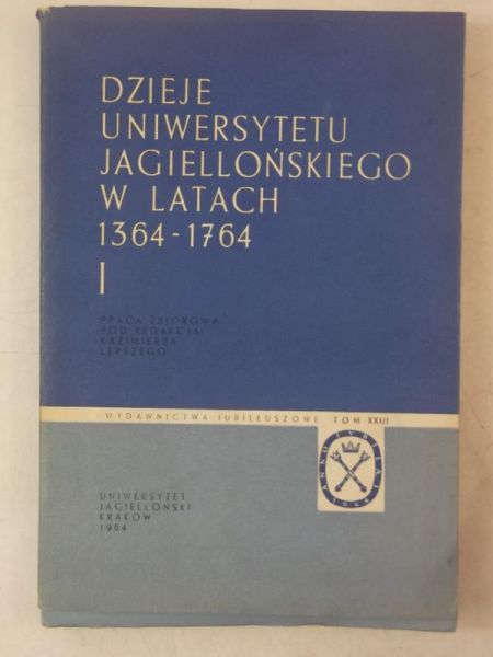 Dzieje Uniwersytetu Jagiellońskiego w latach 1364-1764, Tom I