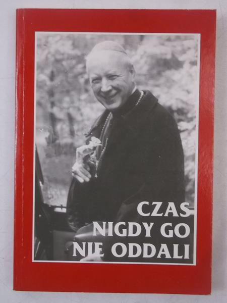 Czas nigdy go nie oddali. Wspomnienia o Stefanie kardynale Wyszyńskim