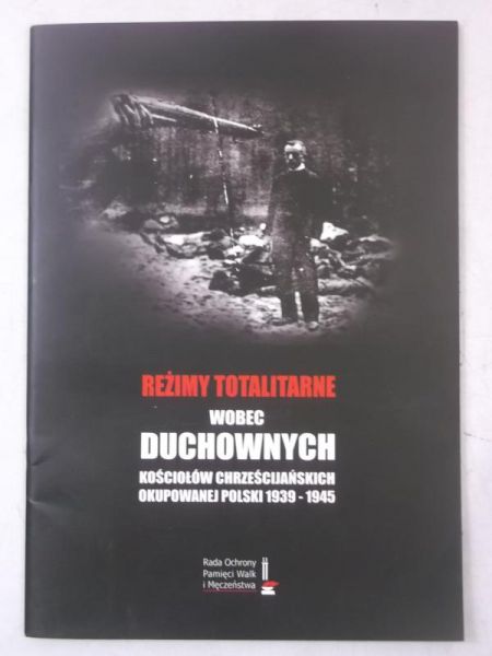 Reżimy totalitarne wobec duchownych kościołów chrześcijańskich okupowanej Polski 1939-1945
