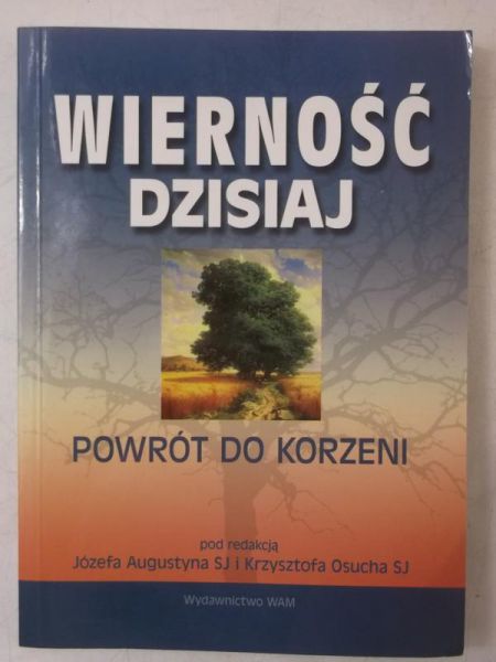 Augustyn Józef (red.) - Wierność dzisiaj. Powrót do korzeni
