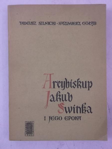 Silnicki Tadeusz - Arcybiskup Jakub Świnka i jego epoka