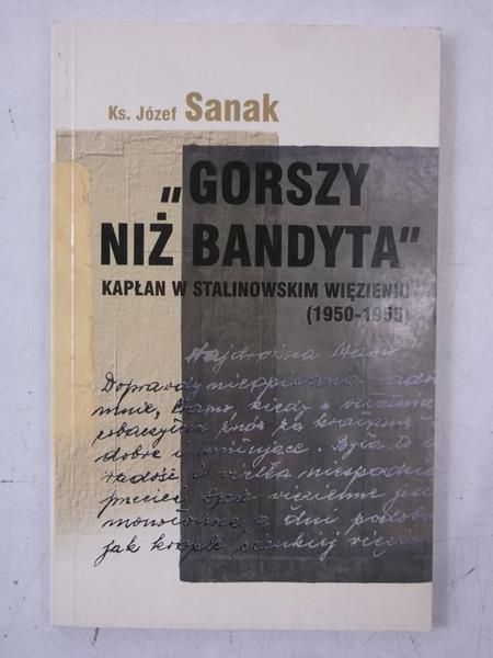 Sanak Józef - "Gorszy niż bandyta". Kapłan w stalinowskim więzieniu 1950-1955