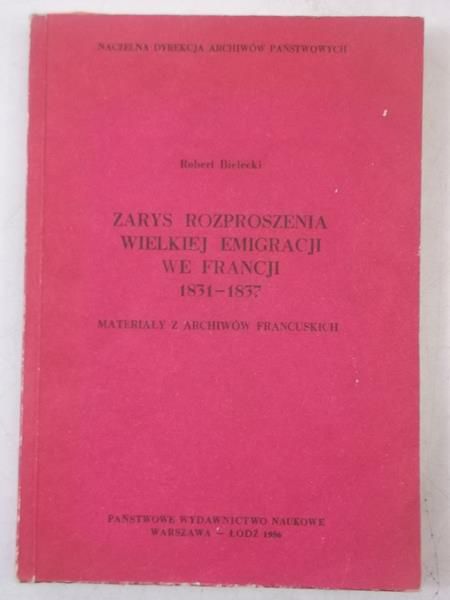 Bielecki Robert - Zarys rozproszenia wielkiej emigracji we Francji 1831-1837
