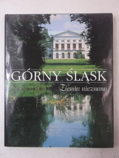 Głazek Dorota  (red.) - Górny Śląsk. Ziemia nieznana