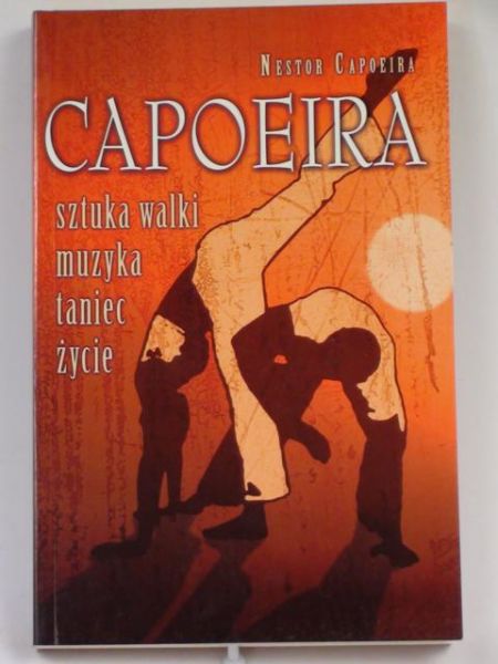 Capoeira Nestor - Capoeira. Sztuka walki, muzyka, taniec, życie