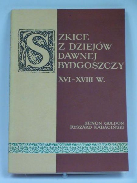 Guldon Z.,   - Szkice z dziejów dawnej Bydgoszczy XVI-XVIII w.