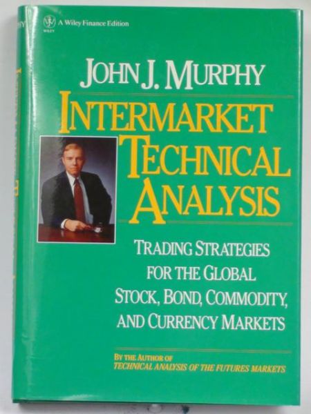 Intermarket Technical Analysis. Trading Dtrategies for the Global Stock, Bond, Commodity, and Currency Markets