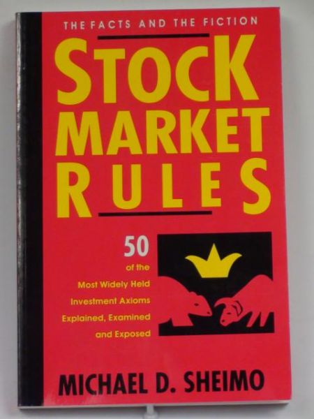 Stock Market Rules. 50 of the Most Widely Held Investment Axioms Explained, Examined and Exposed