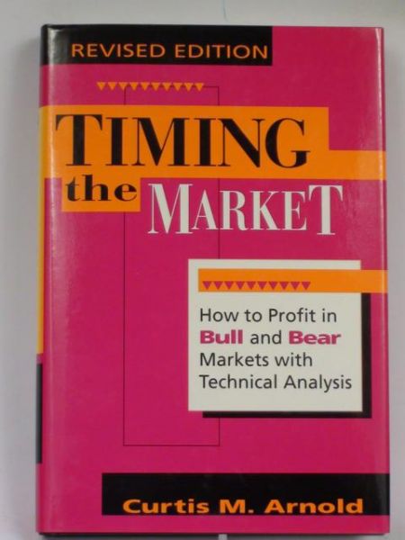 Arnold Curtis - Timing the Market. How to Profit in Bull and Bear Markets with Technical Analysis