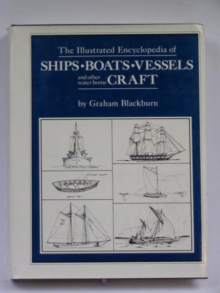 Blackburn Graham  -  The Illustrated Encyclopedia of Ships, Boats, Vessels and Other Water-Borne Craft