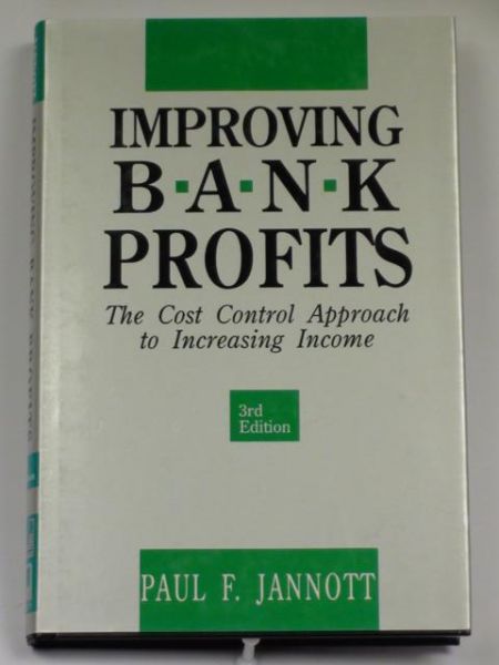 Jannott Paul - Improving Bank Profits. The Cost Control Approach to Increasing Income