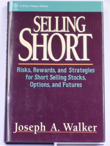 Selling Short. Risks, Rewards, and Strategies for Short Selling Stocks, Options, and Futures