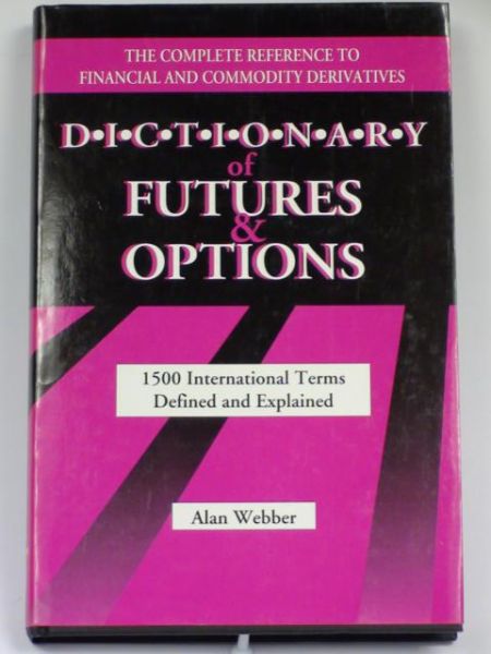 Dictionary of Futures & Options. 1500 International Terms Defined and Explained