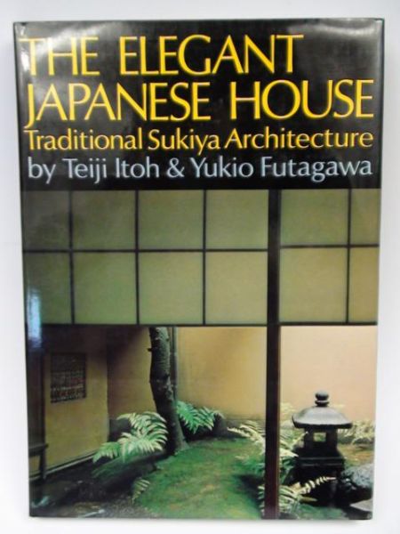 Itoh Teiji,   - The Elegant Japanese House. Traditional Sukiya Architecture