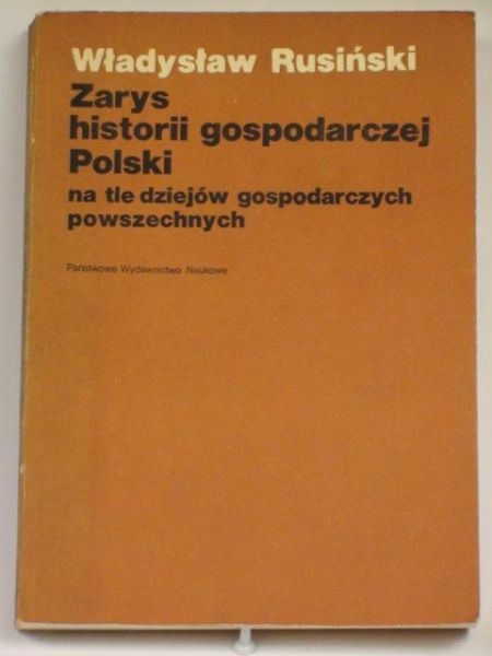 Rusiński Władysław - Zarys historii gospodarczej Polski na tle dziejów gospodarczych  powszechnych