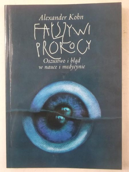 Fałszywi prorocy. Oszustwo i błąd w nauce i medycynie