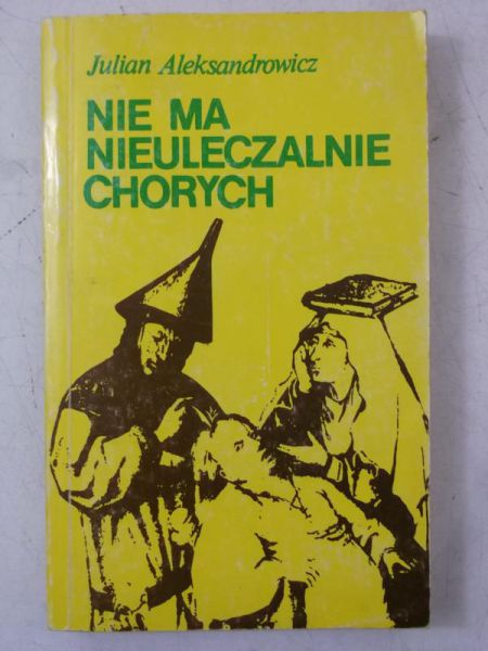 Aleksandrowicz Julian - Nie ma nieuleczalnie chorych
