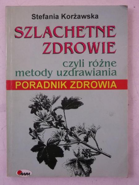 Korżawska Stefania - Szlachetne zdrowie, czyli różne metody uzdrawiania