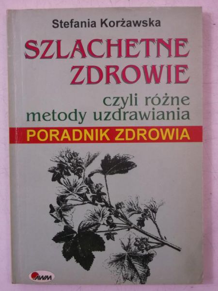Korżawska Stefania - Szlachetne zdrowie, czyli różne metody uzdrawiania