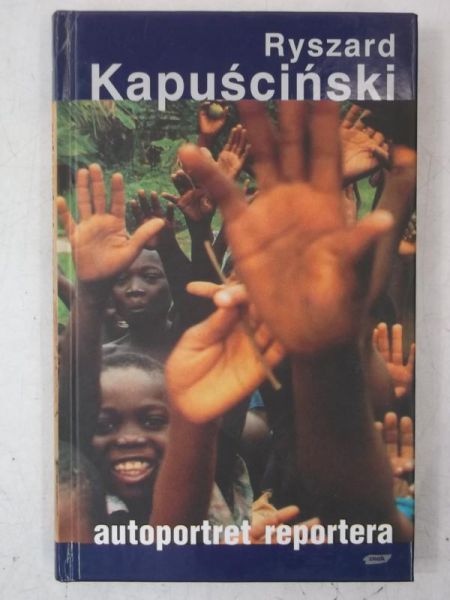 Kapuściński Ryszard - Autoportret reportera