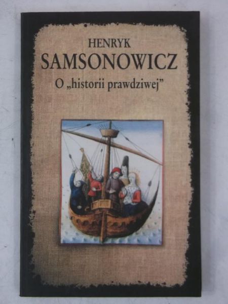 Samsonowicz Henryk - O historii prawdziwej