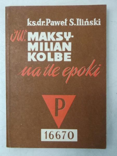 Iliński Paweł S. - Maksymilian Kolbe na tle epoki