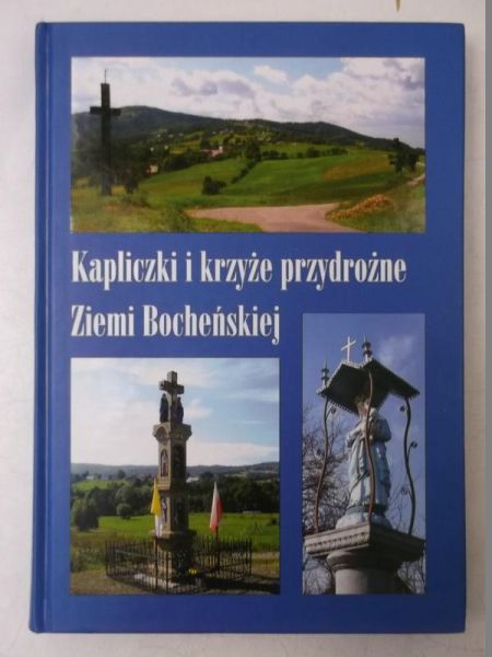 Kapliczki i krzyże przydrożne Ziemi Bocheńskiej