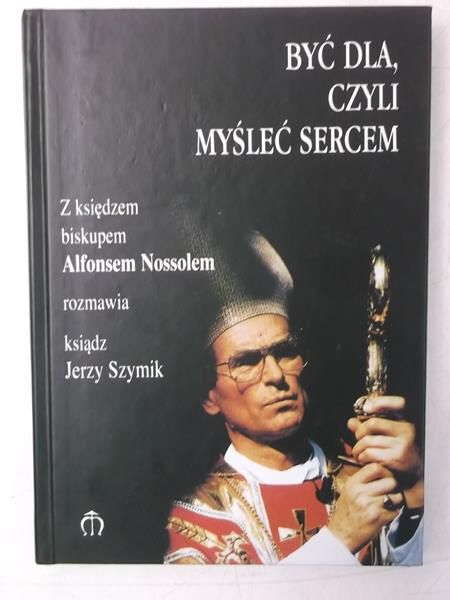 Szymik Jerzy - Być dla, czyli myśleć sercem