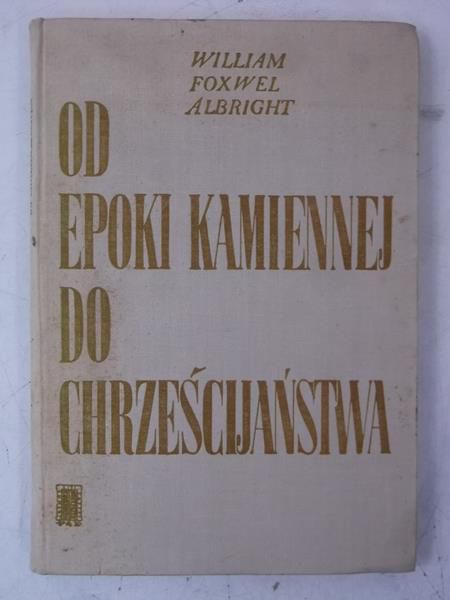 Albright William Foxwell - Od epoki kamiennej do chrześcijaństwa
