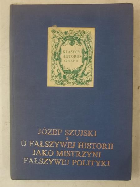 O fałszywej historii jako mistrzyni fałszywej polityki