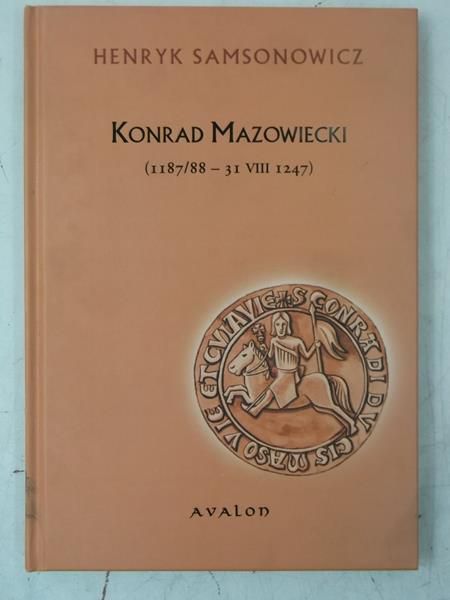 Samsonowicz Henryk - Konrad Mazowiecki (1187/88 - 31 VIII 1247)