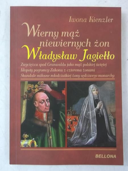 Wierny mąż niewiernych żon. Władysław Jagiełło