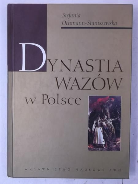 Ochmann-Staniszewska Stafania - Dynastia Wazów w Polsce