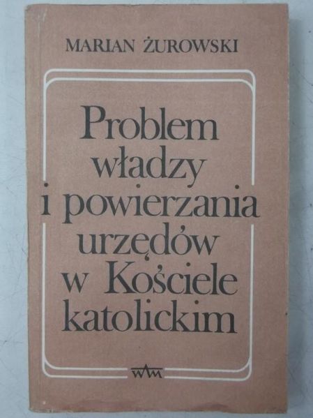 Żurowski Marian - Problem władzy i powierzania urzędów w Kościele katolickim