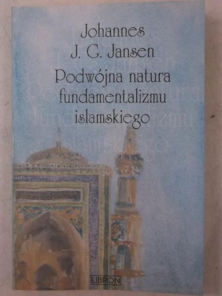 Jansen Johannes - Podwójna natura fundamentalizmu islamskiego