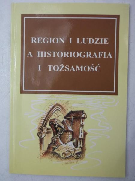Borzyszkowski Józef (opr.) - Region i ludzie a historiografia i tożsamość