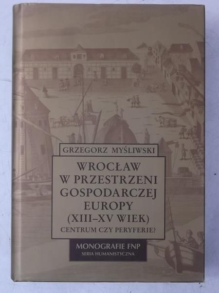 Wrocław w przestrzeni gospodarczej Europy (XIII-XV wiek)
