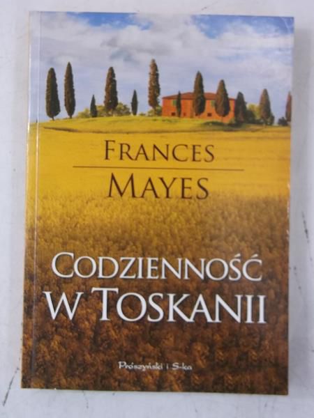 Mayes Frances - Codzienność w Toskanii