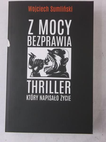 Z mocy bezprawia. Thriller, który napisało życie