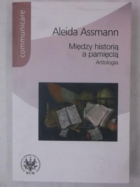 Assmann Aleida - Między historią a pamięcią. Antologia