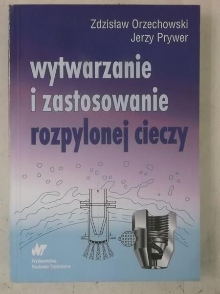 Orzechowski Zdzisław - Wytwarzanie i zastosowanie rozpylonej cieczy