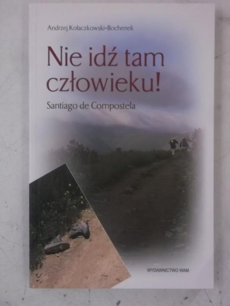 Kołaczkowski-Bochenek Andrzej - Nie idź tam człowieku! Santiago de Compostela