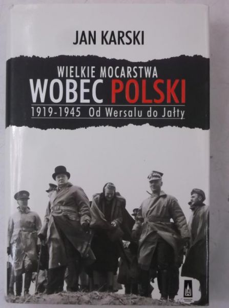 Karski Jan - Wielkie Mocarstwa wobec Polski 1919-1945. Od Wersalu do Jałty