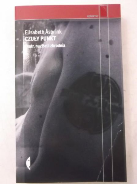 Asbrink Elisabeth - Czuły punkt. Teatr, naziści i zbrodnia