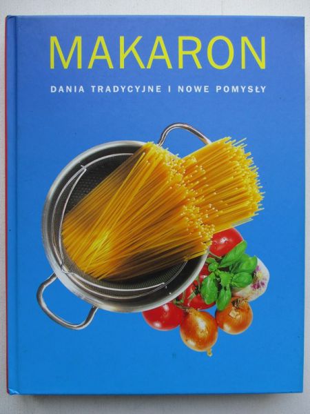 Makaron. Dania tradycyjne i nowe pomysły