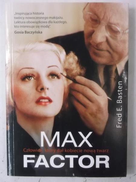 Basten Fred E. - Max Factor. Człowiek, który dał kobiecie nową twarz